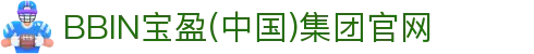 BBIN·宝盈集团(中国)官网 - 专业娱乐服务平台